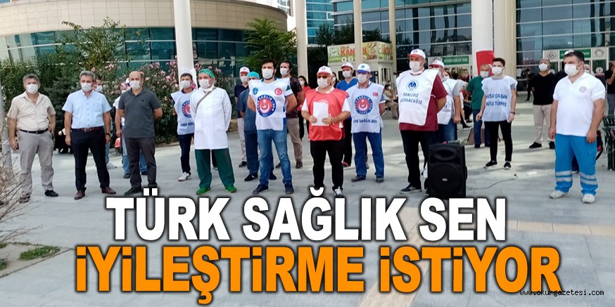 TÜRK SAĞLIK SEN İYİLEŞTİRME İSTİYOR
