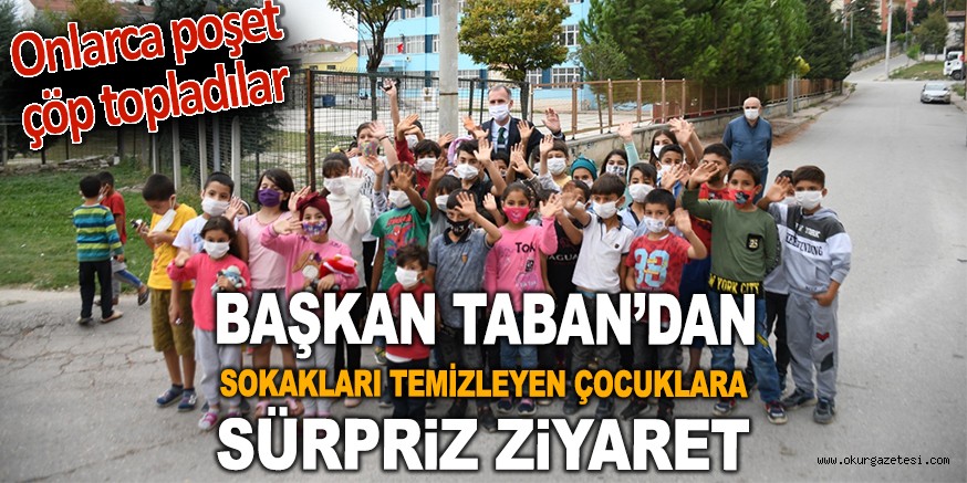 BAŞKAN TABAN’DAN SOKAKLARI TEMİZLEYEN ÇOCUKLARA SÜRPRİZ ZİYARET