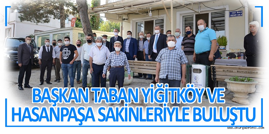 BAŞKAN TABAN YİĞİTKÖY VE HASANPAŞA SAKİNLERİYLE BULUŞTU