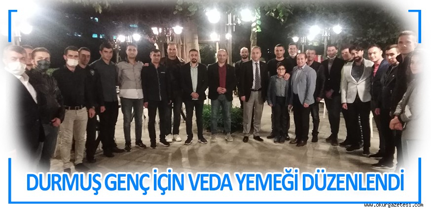 DURMUŞ GENÇ İÇİN VEDA YEMEĞİ DÜZENLENDİ