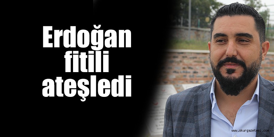 Erdoğan fitili ateşledi