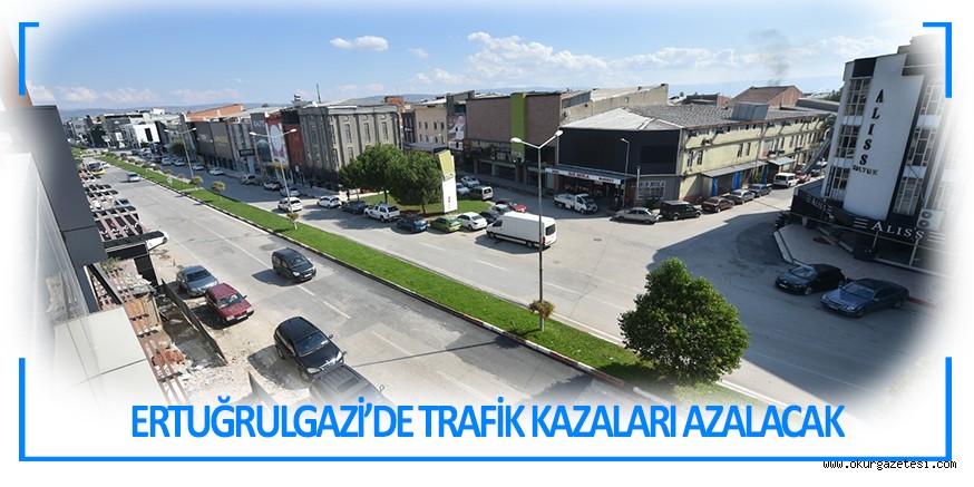 ERTUĞRULGAZİ’DE TRAFİK KAZALARI AZALACAK