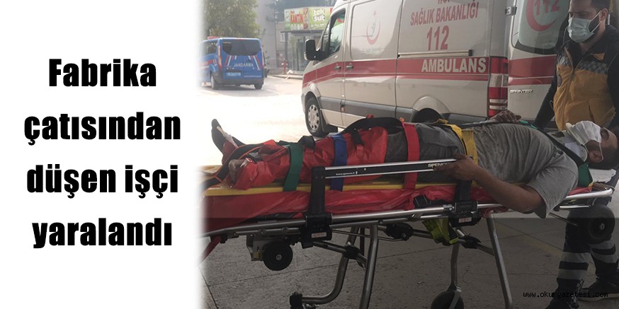 Fabrika çatısından düşen işçi yaralandı