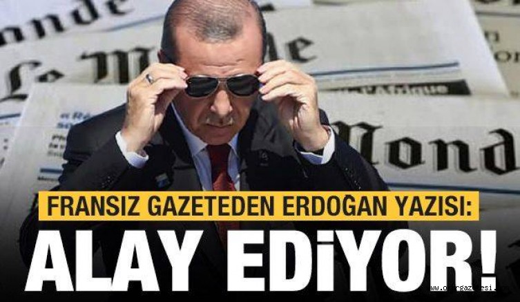 Fransız gazeteden Erdoğan yazısı: Resmen alay ediyor…