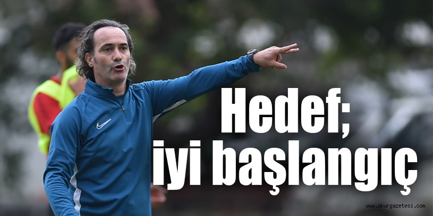 HEDEFİMİZ İYİ BİR BAŞLANGIÇ YAPMAK