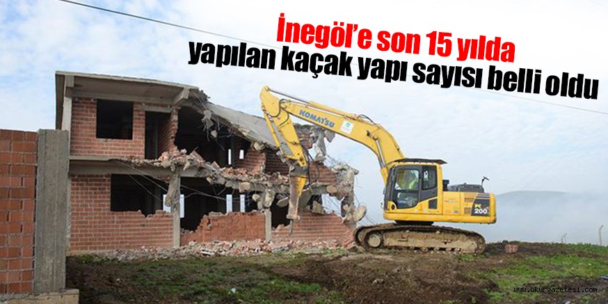 İnegöl’de 15 yılda yapılan kaçak yapı sayısı belli oldu
