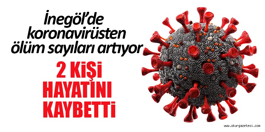 İnegöl’de 2 kişi daha hayatını kaybetti