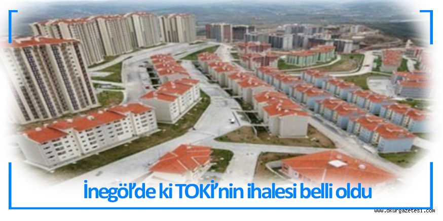 İnegöl’de ki TOKİ’nin ihalesi belli oldu