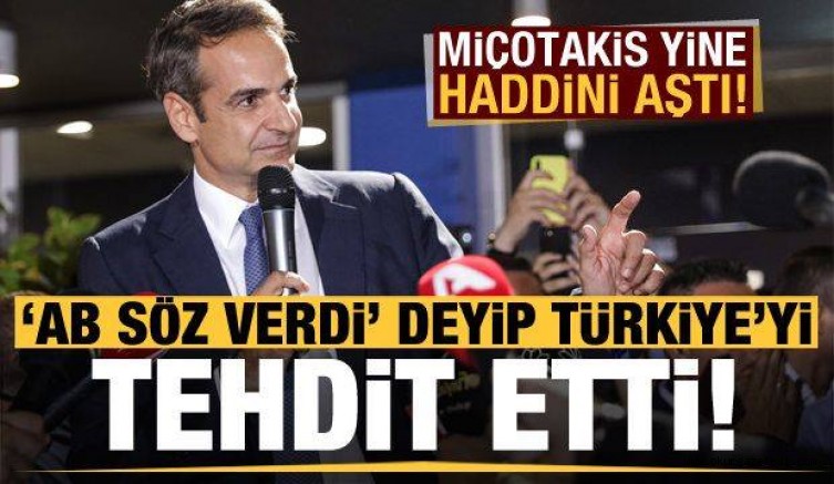 Miçotakis yine haddini aştı! ‘AB söz verdi’ deyip Türkiye’yi tehdit etti