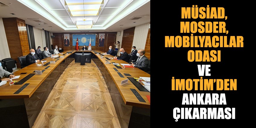 MÜSİAD, MOSDER, MOBİLYACILAR ODASI VE İMOTİM’DEN ANKARA ÇIKARMASI