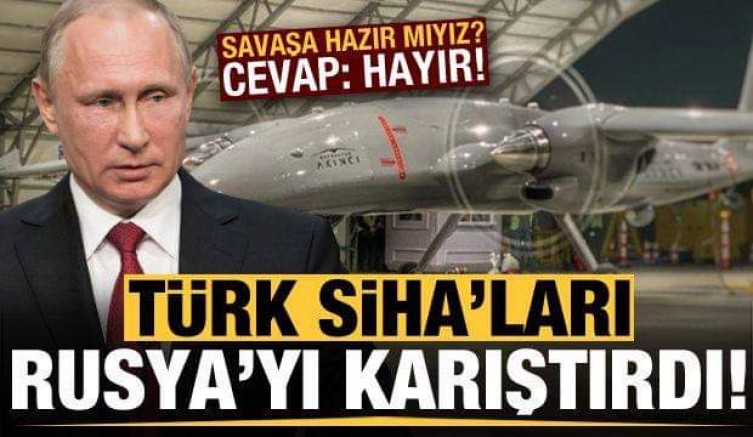 Türk SİHA’ları Rusya’yı karıştırdı! Savaşa hazır mıyız? Cevap: Hayır…