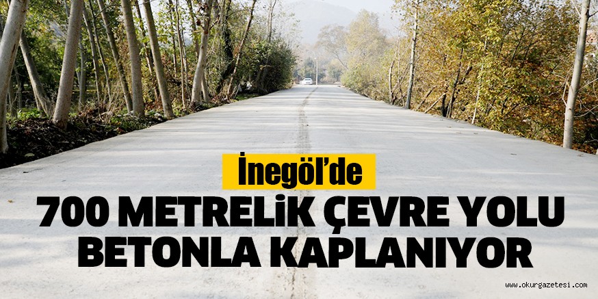 700 METRELİK ÇEVRE YOLU  BETONLA KAPLANIYOR