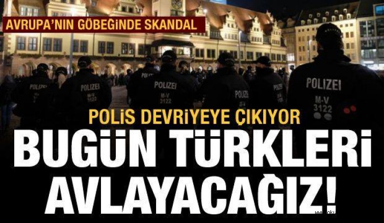 Alman polisinden skandal sözler: Bugün Türkleri avlayacağız
