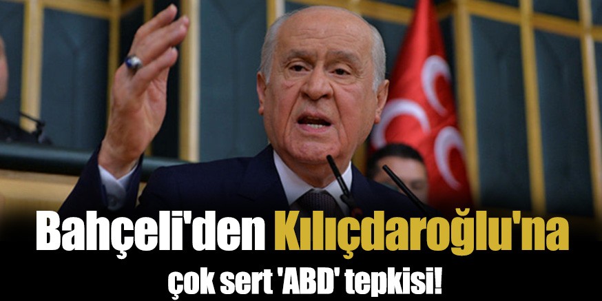Bahçeli’den Kılıçdaroğlu’na çok sert ‘ABD’ tepkisi!