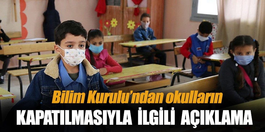 Bilim Kurulu’ndan okulların kapatılmasıyla ilgili son dakika açıklaması