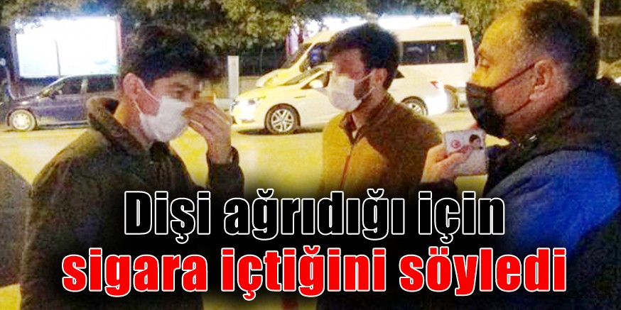 Dişi ağrıdığı için sigara içtiğini söyledi