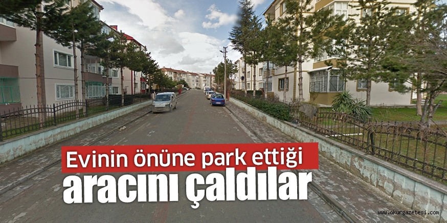 Evinin önüne park ettiği aracını çaldılar