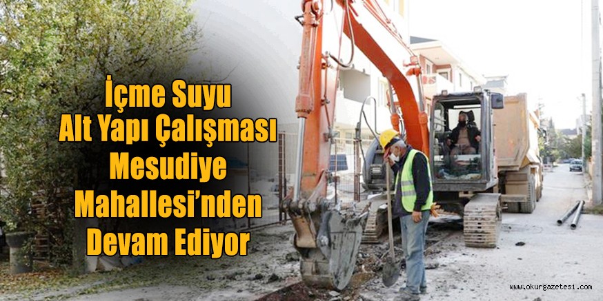 İçme Suyu Alt Yapı Çalışması Mesudiye Mahallesi’nden Devam Ediyor