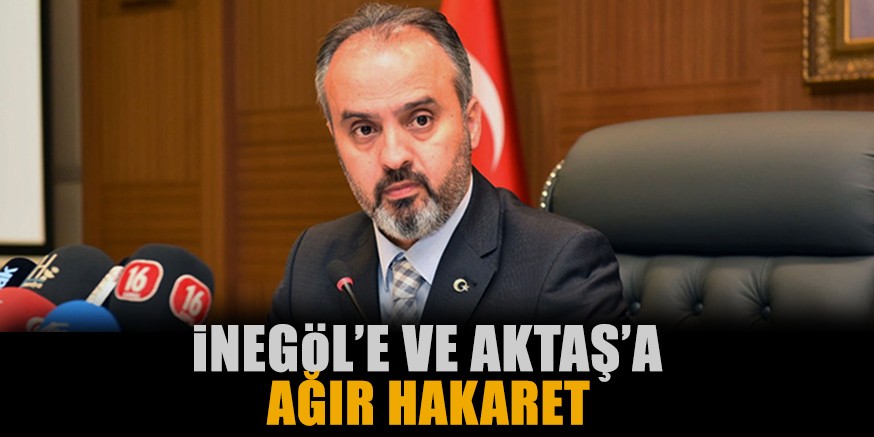 iNEGöL’E VE AKTAŞ’A AĞIR HAKARET