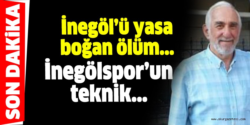 İnegöl’ü yasa boğan ölüm
