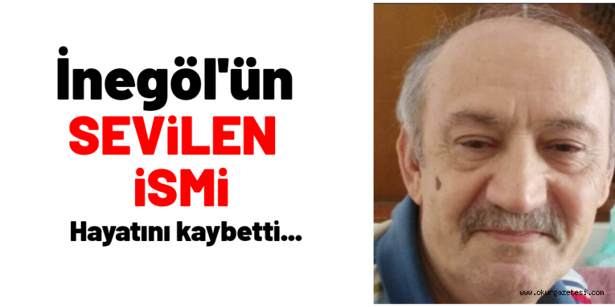 İnegöl’ün sevilen isim hayatını kaybetti