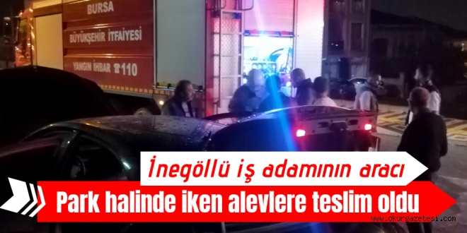 İnegöllü iş adamının aracı park halindeyken alev aldı