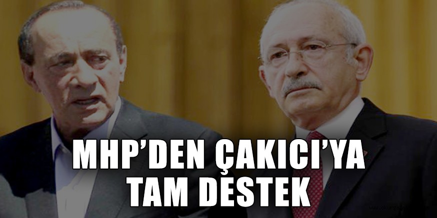 MHP’DEN ÇAKICI’YA TAM DESTEK