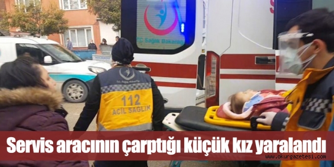 Servis aracının çarptığı küçük kız yaralandı