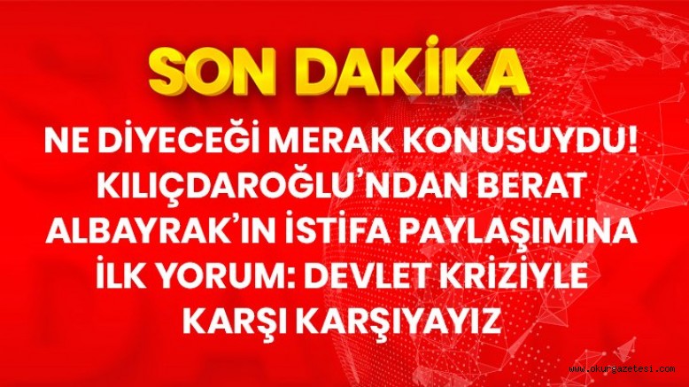 Son Dakika! Kılıçdaroğlu’ndan Albayrak’ın istifa paylaşımıyla ilgili ilk yorum: Bir devlet kriziyle karşı karşıyayız