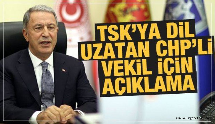 TSK’ya dil uzatan CHP’li vekile Bakan Akar’dan tepki