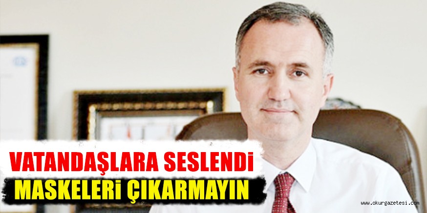 VATANDAŞLARA SESLENDi MASKELERi ÇIKARMAYIN