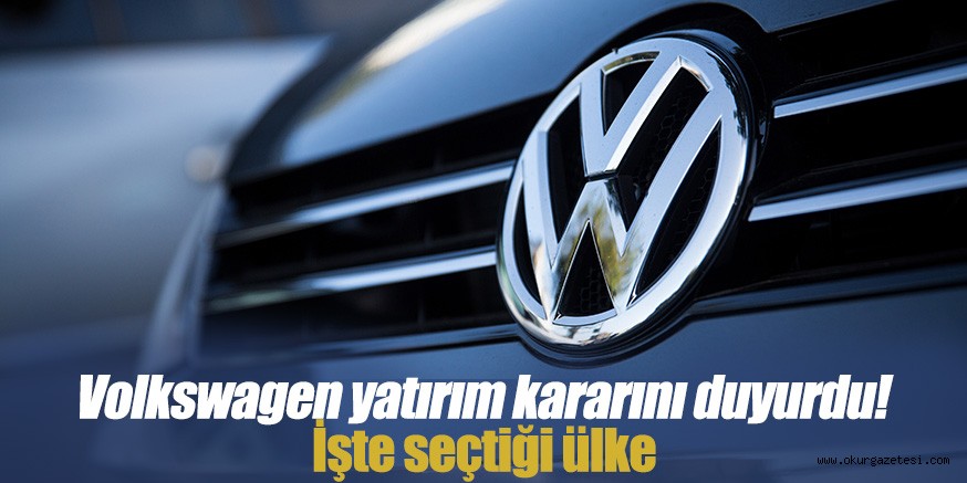 Volkswagen yatırım kararını duyurdu! İşte seçtiği ülke