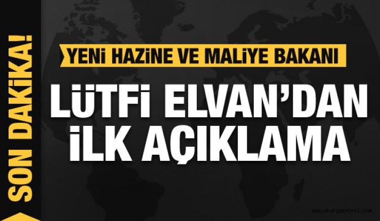Yeni Hazine ve Maliye Bakanı Lütfi Elvan’dan ilk açıklama