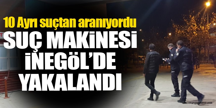 10 Ayrı suçtan aranan kişi İnegöl’de yakalandı