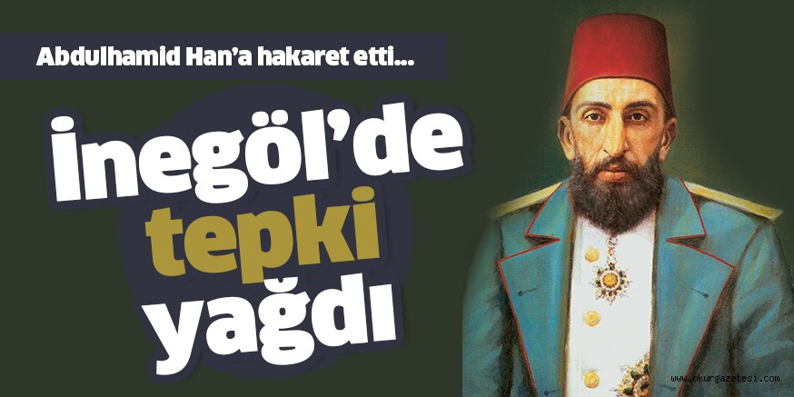 Abdülhamid Han’a hakarete  İnegöl’den tepki