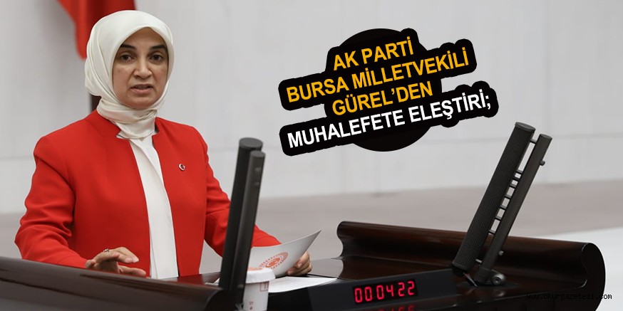AK PARTi BURSA MiLLETVEKiLi GüREL’DEN MUHALEFETE ELEŞTiRi;