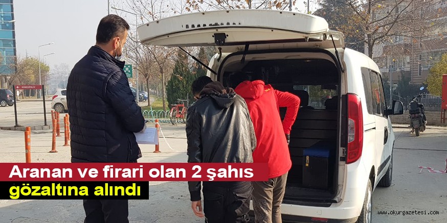 Aranan ve firari olan 2 şahıs gözaltına alındı