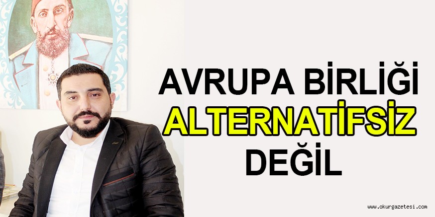 AVRUPA BİRLİĞİ ALTERNATİFSİZ DEĞİL