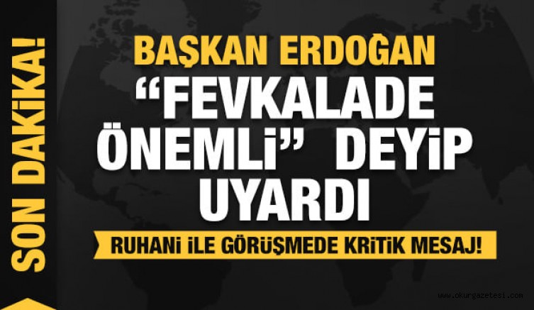 Başkan Erdoğan’dan Ruhani ile kritik görüşme