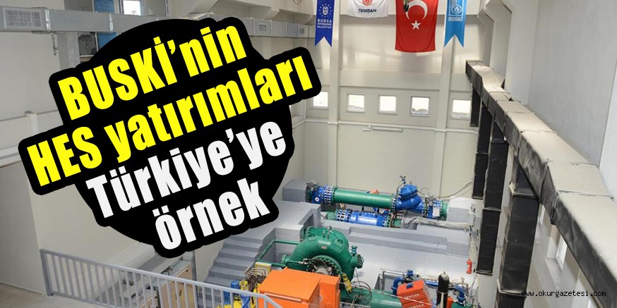BUSKİ’nin HES yatırımları Türkiye’ye örnek