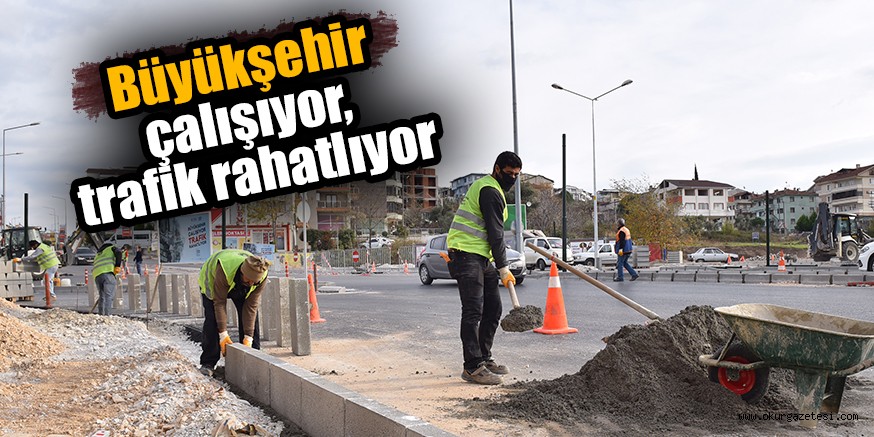 Büyükşehir çalışıyor, trafik rahatlıyor