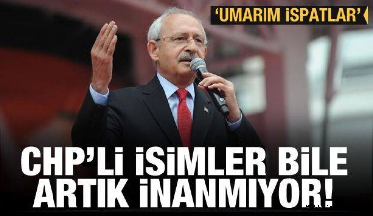 CHP’li isimler bile artık inanmıyor! ‘Umarım ispatlar’