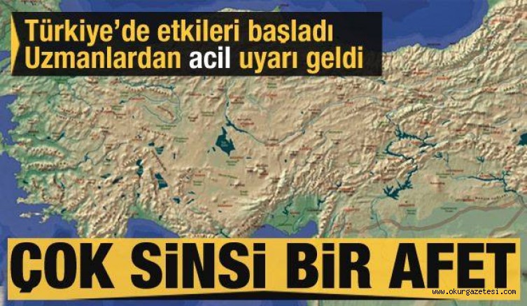Çok sinsi bir afet! Türkiye’de etkileri başladı, uzmanlardan uyarı geldi…