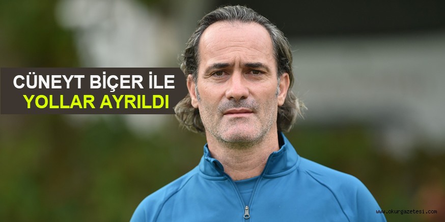 CÜNEYT BİÇER İLE YOLLAR AYRILDI