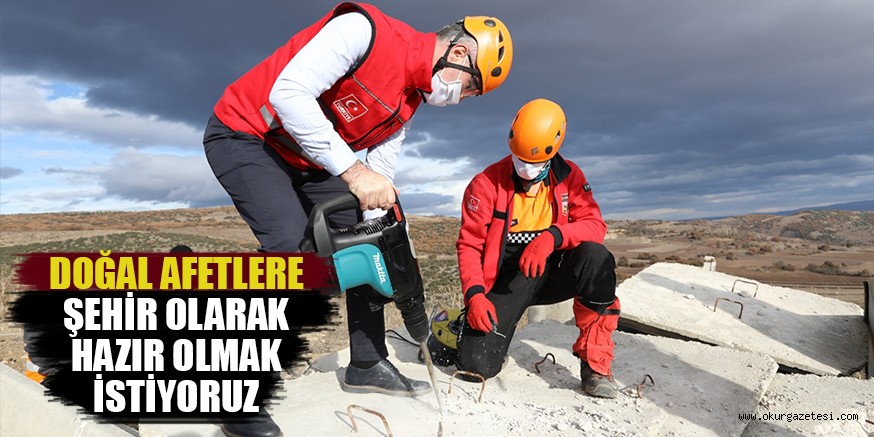 DOĞAL AFETLERE ŞEHİR OLARAK HAZIR OLMAK İSTİYORUZ