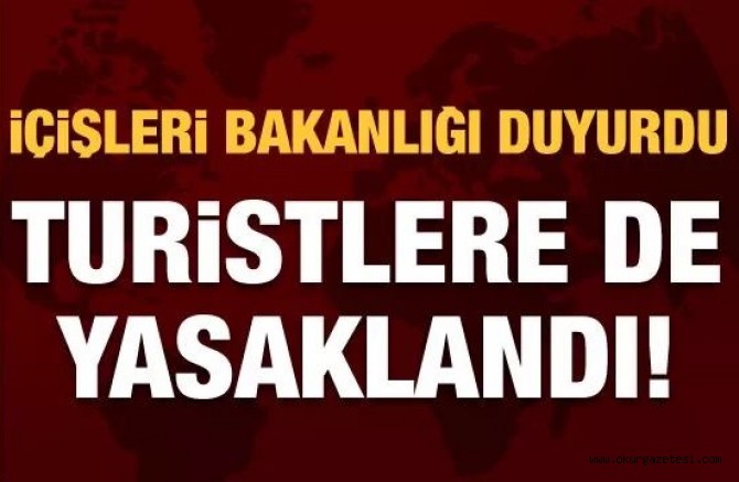 İçişleri Bakanlığı genelge yayımladı: Yabancı turistlere de yasaklandı!