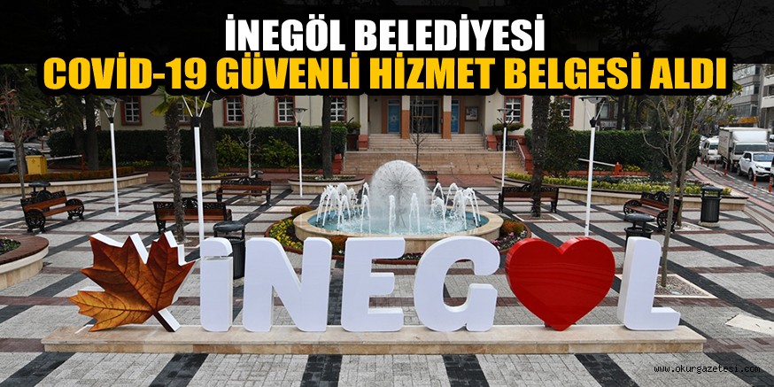 İNEGÖL BELEDİYESİ COVİD-19 GÜVENLİ HİZMET BELGESİ ALDI