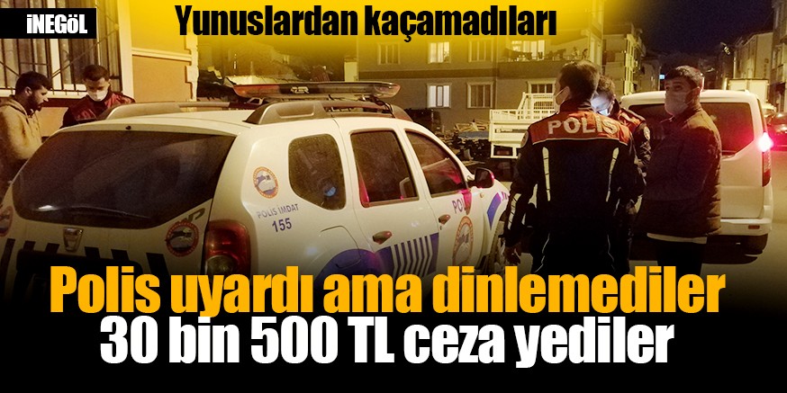 İnegöl’de kısıtlamalara ısrarla uymayan mahalle sakinlerine 30 bin 500 lira ceza