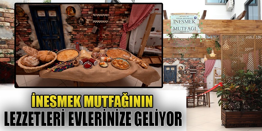 İNESMEK MUTFAĞININ LEZZETLERİ EVLERİNİZE GELİYOR
