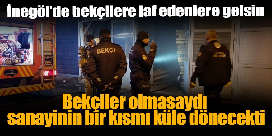 KAHRAMAN BEKÇİLER… SANAYİNİN BİR KISMI KÜLE DÖNEBİLİRDİ